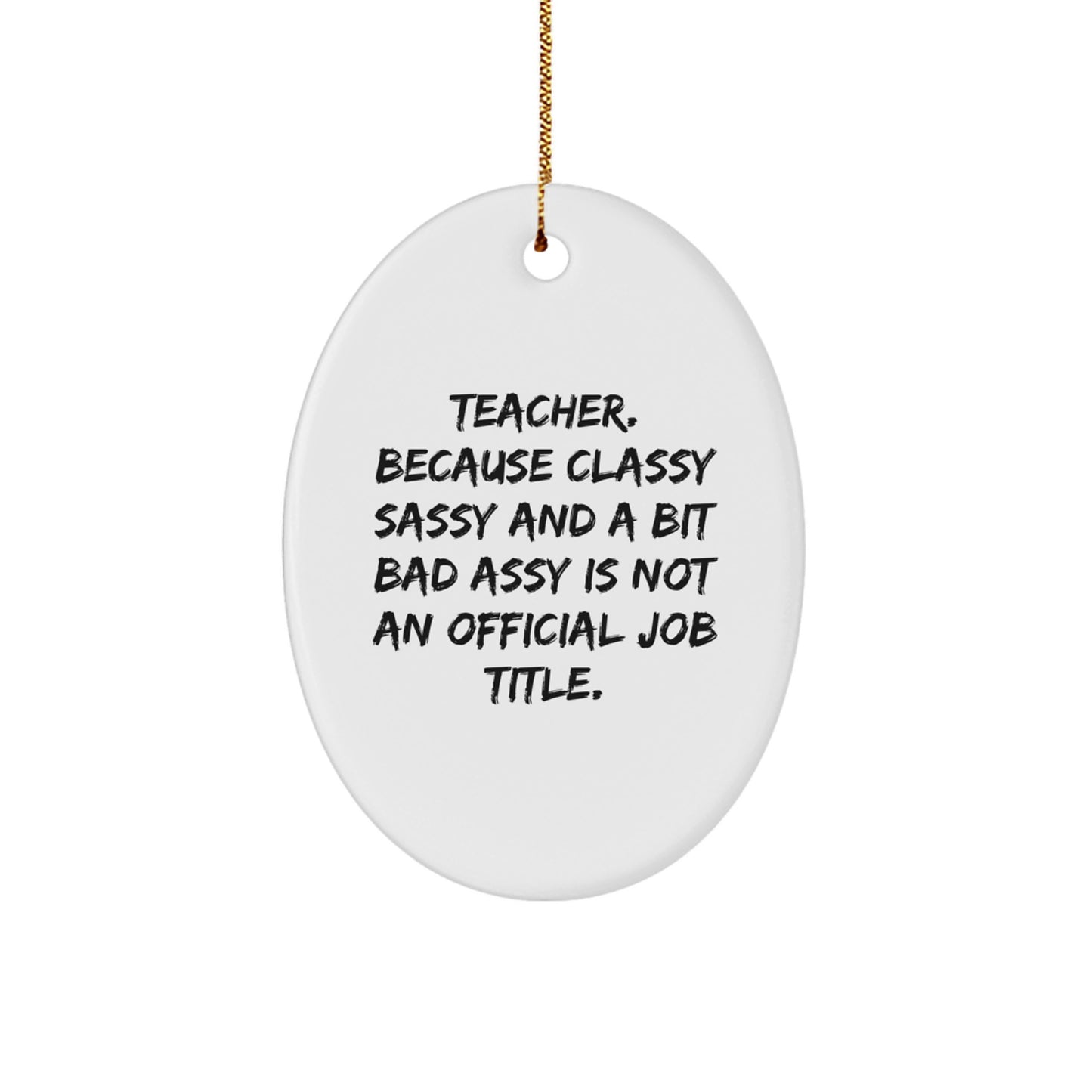 Funny Teacher Gifts from Friends - 'Teacher. Because Classy Sassy And A Bit Fearlessy Is Not An Official Job Title.' Oval Ornament for Christmas Unique Gifts - Image 1