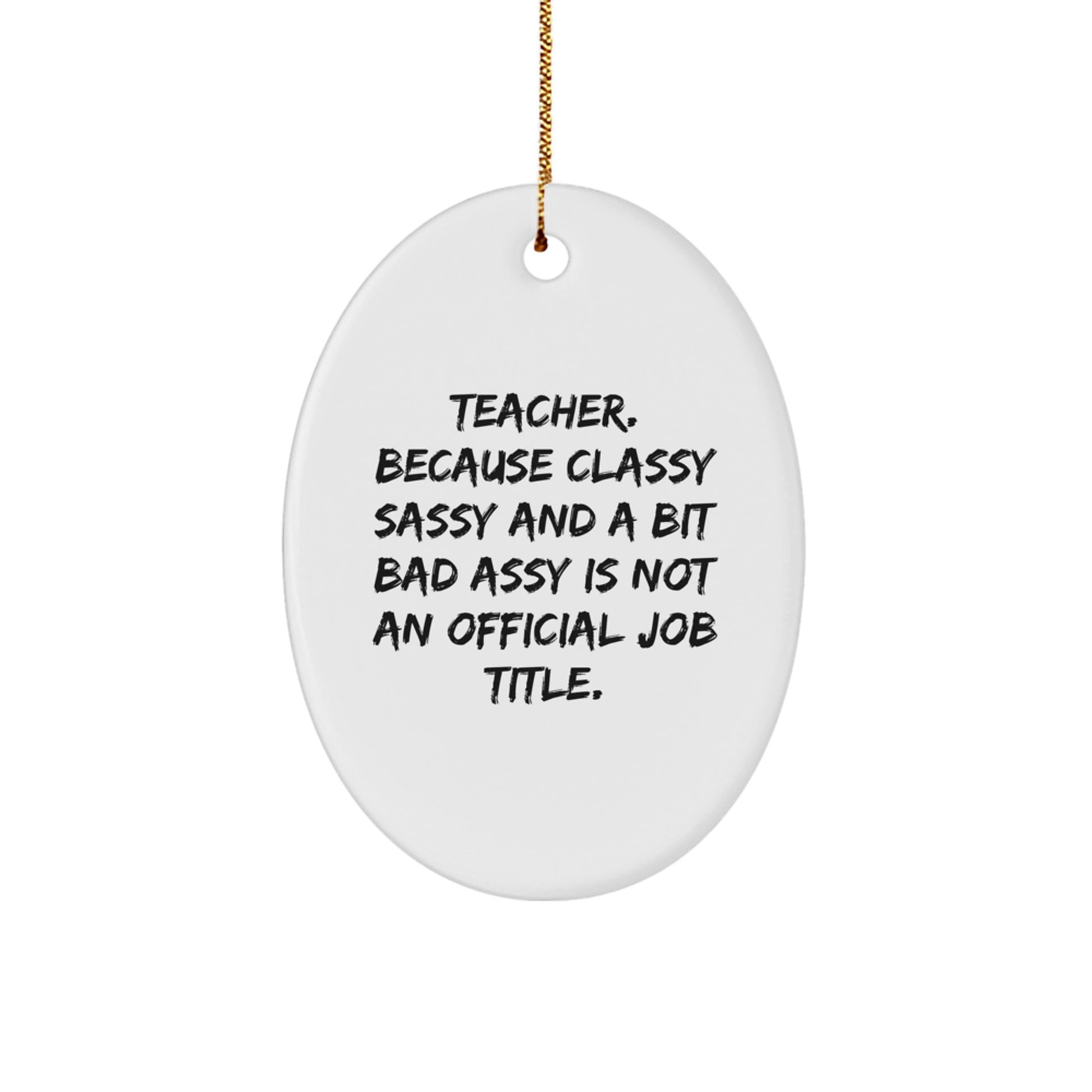Funny Teacher Gifts from Friends - 'Teacher. Because Classy Sassy And A Bit Fearlessy Is Not An Official Job Title.' Oval Ornament for Christmas Unique Gifts - Image 1