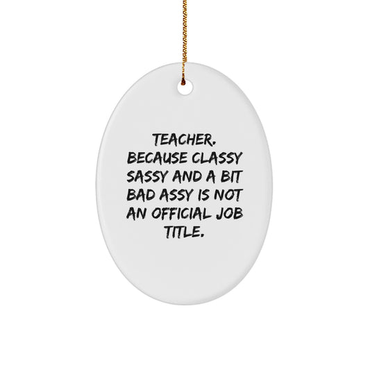 Funny Teacher Gifts from Friends - 'Teacher. Because Classy Sassy And A Bit Fearlessy Is Not An Official Job Title.' Oval Ornament for Christmas Unique Gifts - Image 1