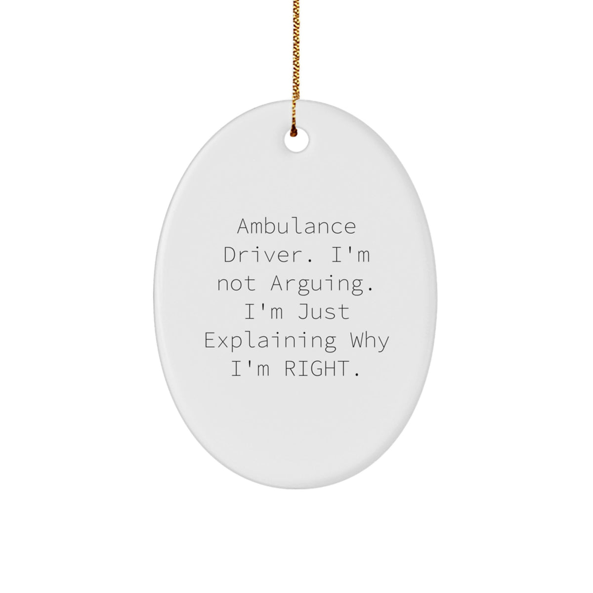 Funny Ambulance Driver Christmas Unique Gifts from Friends and Family, Oval Ornament with Quote 'I'm Not Arguing. I'm Just Explaining Why I'm Right.' - Image 1