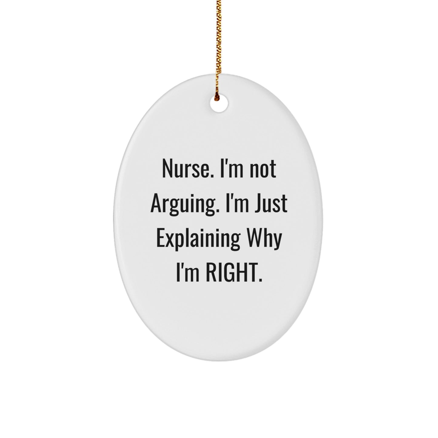 Funny Nurse Gifts, Oval Ornament, Explaining Why I'm Right Quote, Gifts from Friends, for Nurse - Image 1