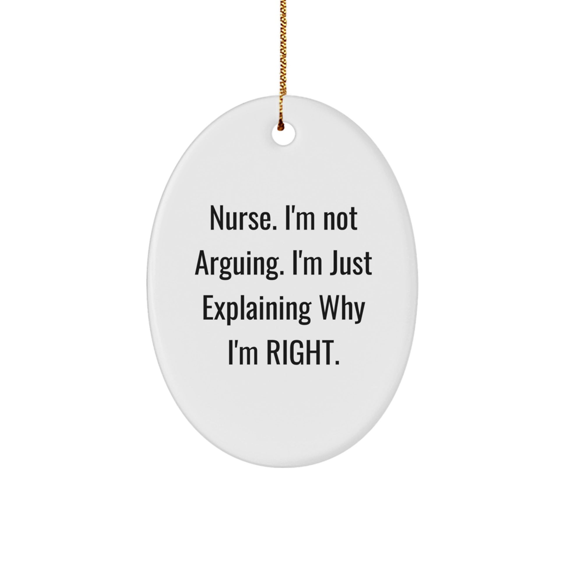 Funny Nurse Gifts, Oval Ornament, Explaining Why I'm Right Quote, Gifts from Friends, for Nurse - Image 1