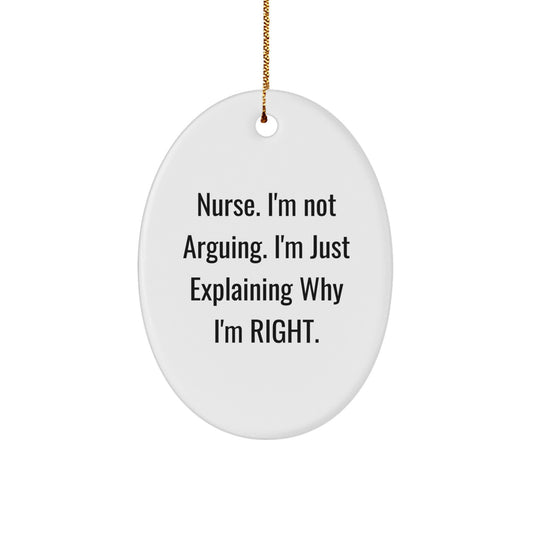 Funny Nurse Gifts, Oval Ornament, Explaining Why I'm Right Quote, Gifts from Friends, for Nurse - Image 1