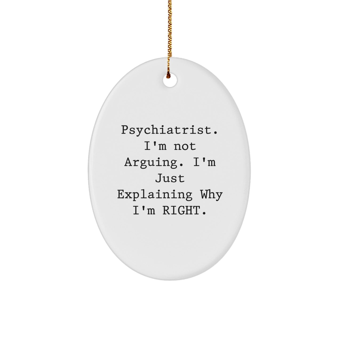 Funny Psychiatrist Gifts for Christmas - 'I'm Not Arguing. I'm Just Explaining Why I'm Right.' Oval Ornament from Family, Coworkers, or Friends - Image 1