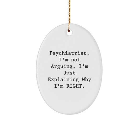 Funny Psychiatrist Gifts for Christmas - 'I'm Not Arguing. I'm Just Explaining Why I'm Right.' Oval Ornament from Family, Coworkers, or Friends - Image 1