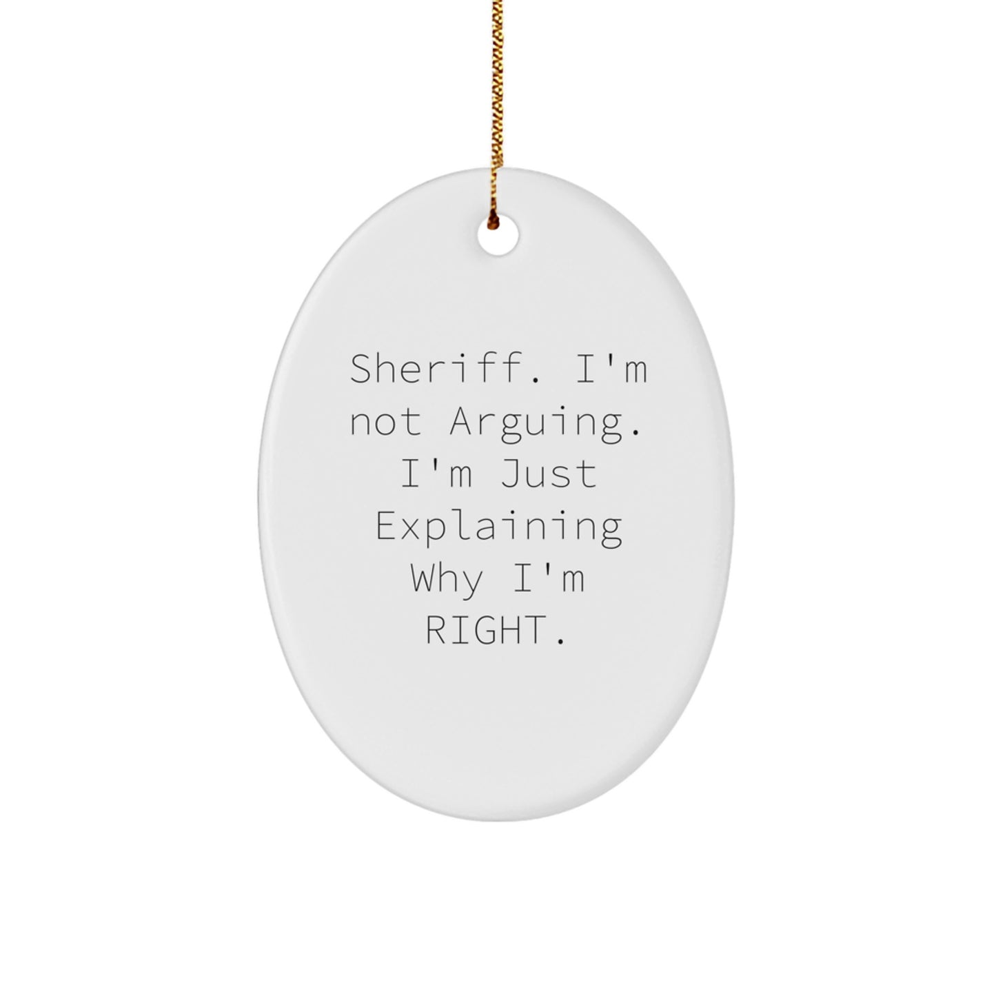 Funny Sheriff Gifts for Men Oval Ornament - I'm Not Arguing, Explaining Why I'm Right - Gifts from Family for Sheriff Christmas Unique Gifts - Image 1