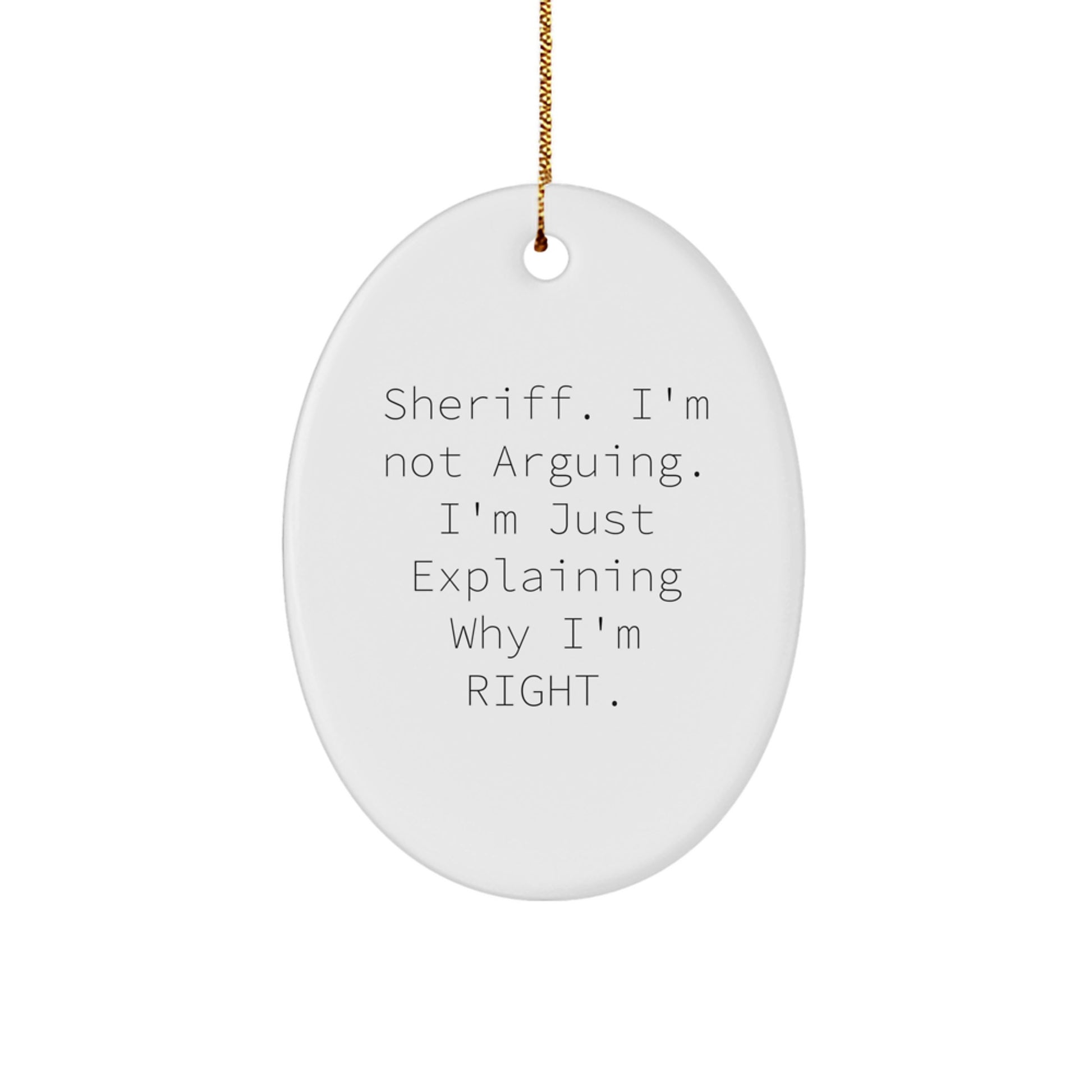 Funny Sheriff Gifts for Men Oval Ornament - I'm Not Arguing, Explaining Why I'm Right - Gifts from Family for Sheriff Christmas Unique Gifts - Image 1