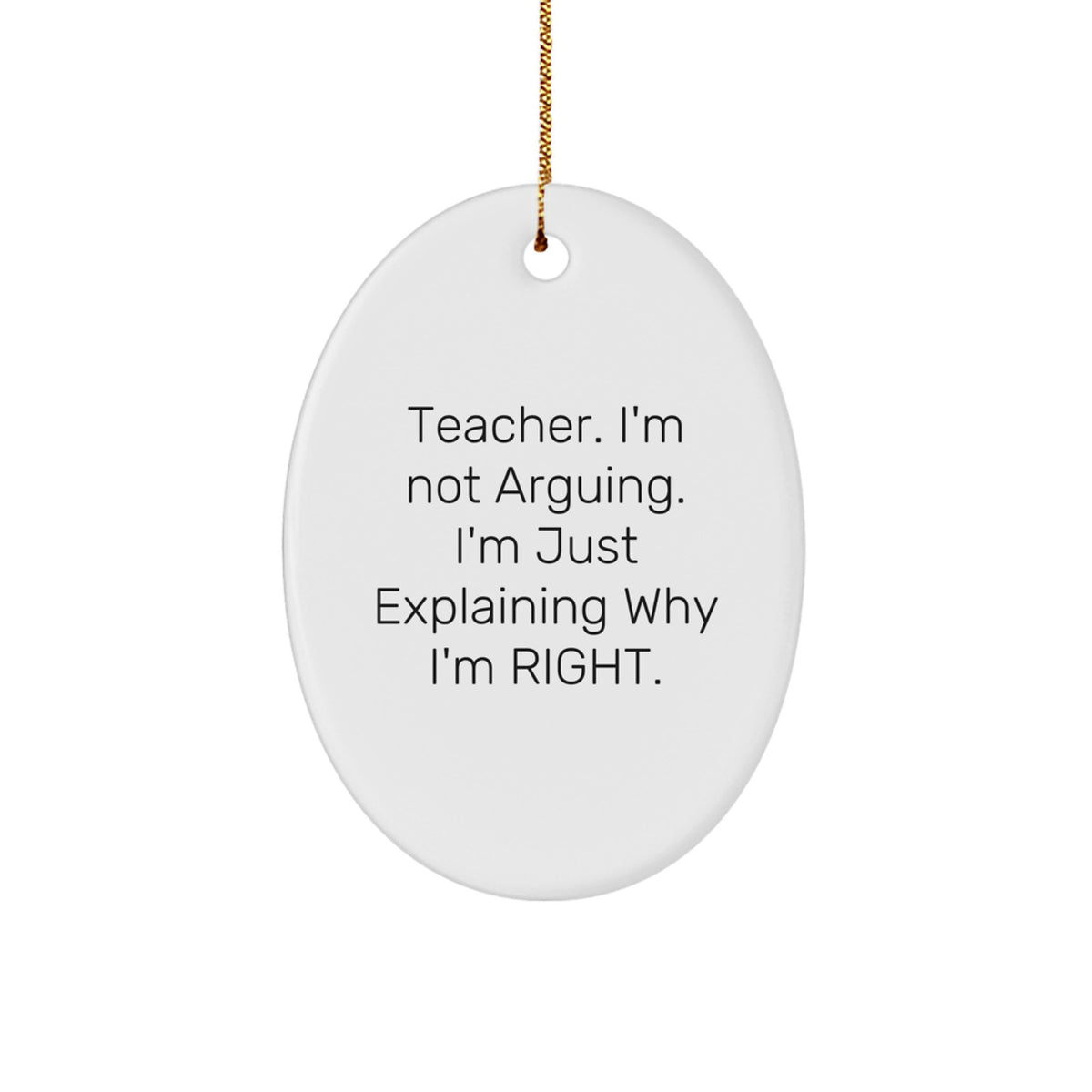 Funny Teacher Gifts, Oval Ornament, I'm Not Arguing. I'm Just Explaining Why I'm Right. Christmas Unique Presents for Teachers from Coworkers - Image 1