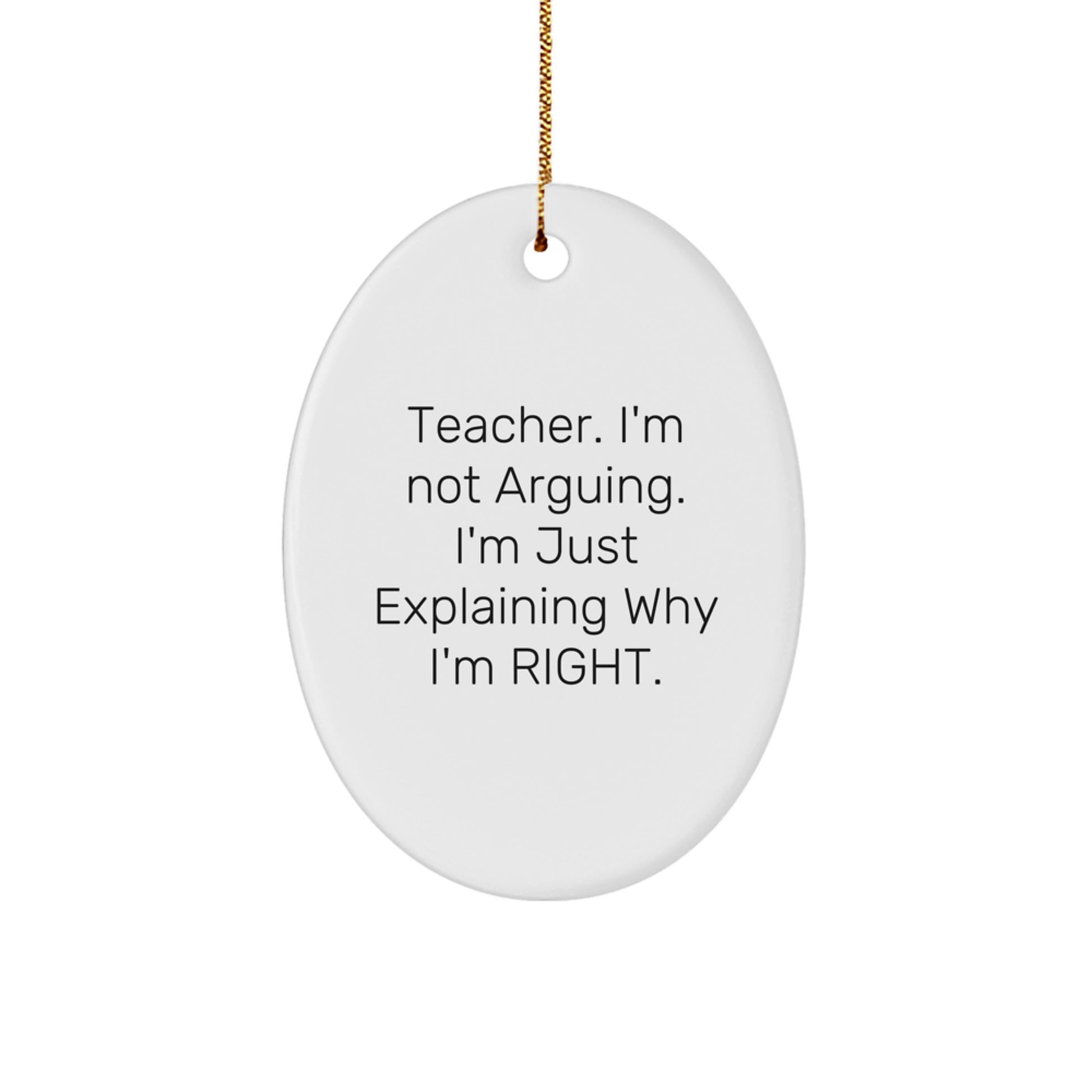 Funny Teacher Gifts, Oval Ornament, I'm Not Arguing. I'm Just Explaining Why I'm Right. Christmas Unique Presents for Teachers from Coworkers - Image 1