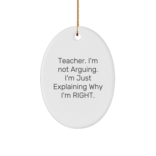 Funny Teacher Gifts, Oval Ornament, I'm Not Arguing. I'm Just Explaining Why I'm Right. Christmas Unique Presents for Teachers from Coworkers - Image 1