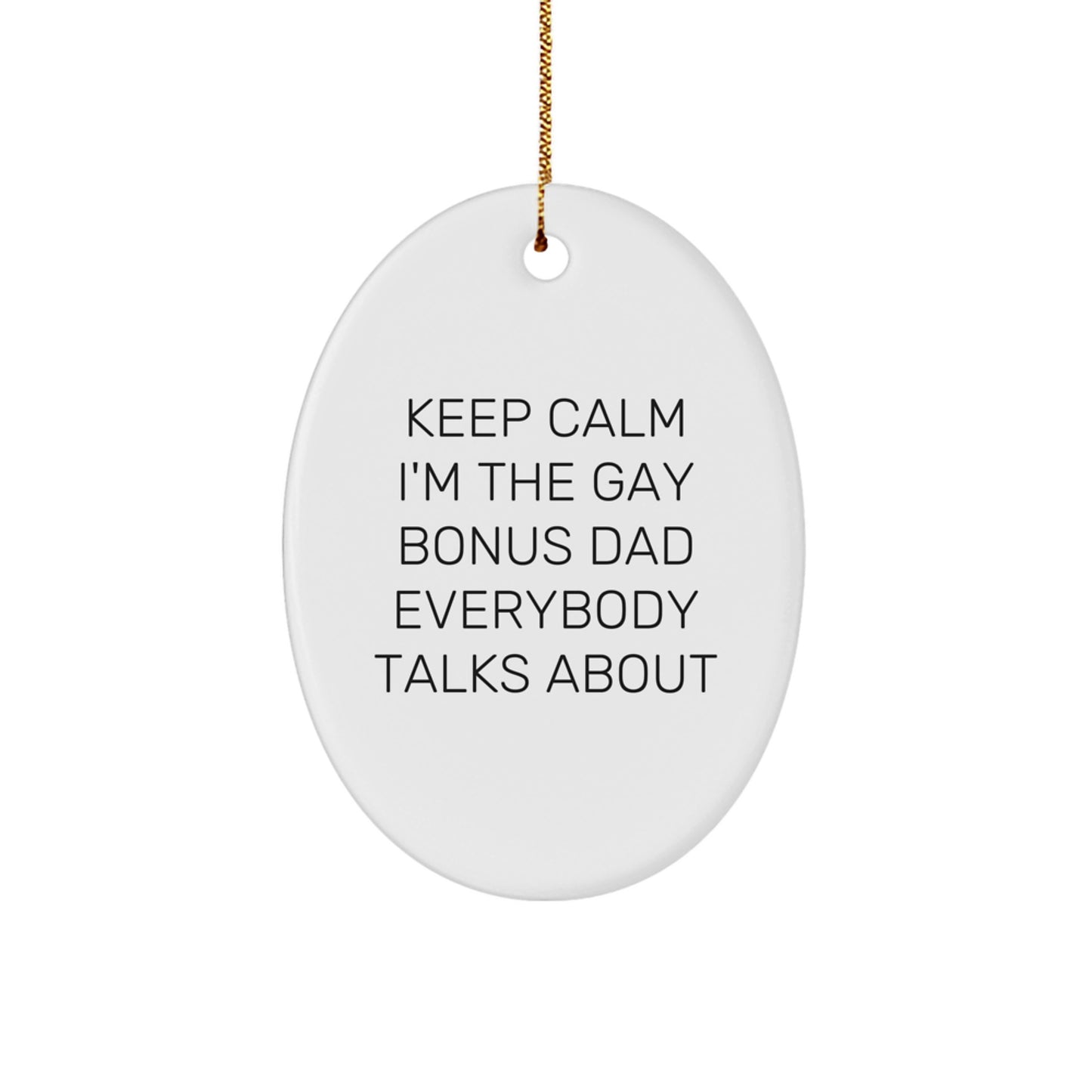 Funny Bonus Dad Gifts, Oval Ornament, Keep Calm I'm The Gay Bonus Dad Everybody Talks About, Christmas Unique Gifts for Men from Family - Image 1