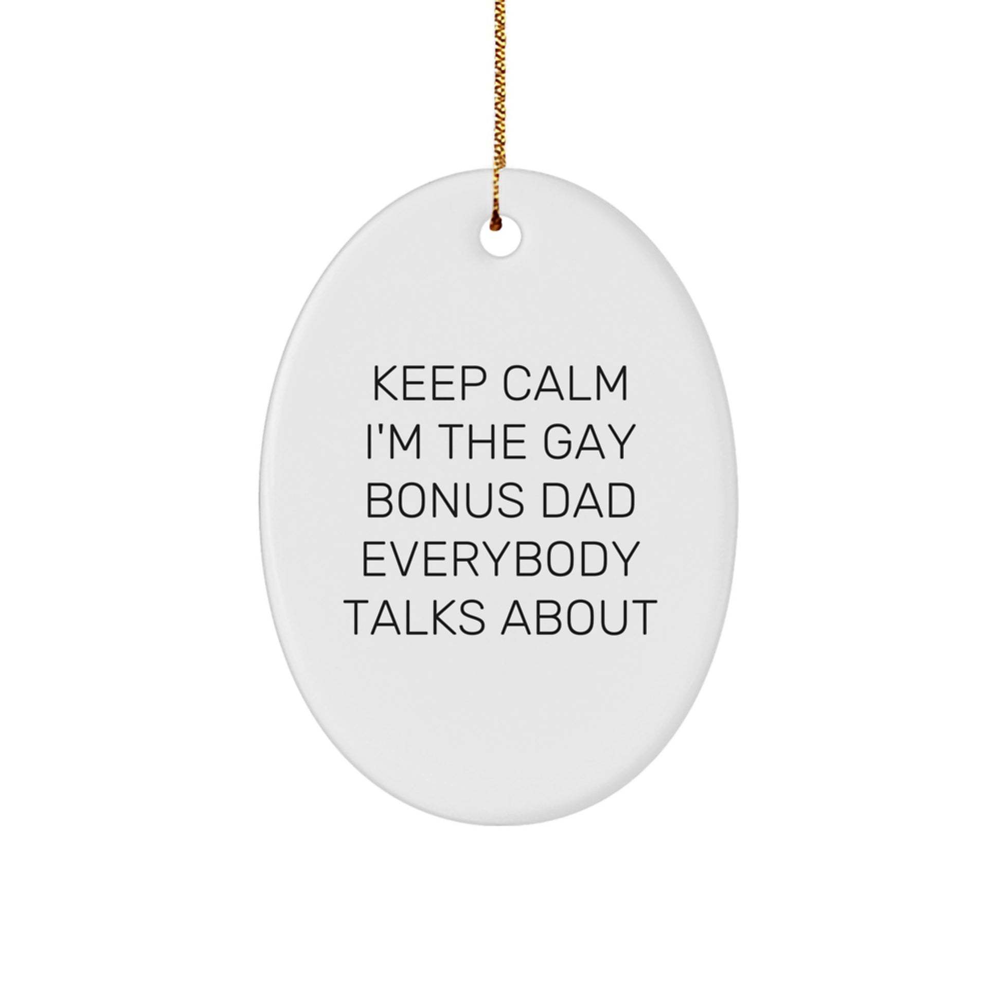 Funny Bonus Dad Gifts, Oval Ornament, Keep Calm I'm The Gay Bonus Dad Everybody Talks About, Christmas Unique Gifts for Men from Family - Image 1