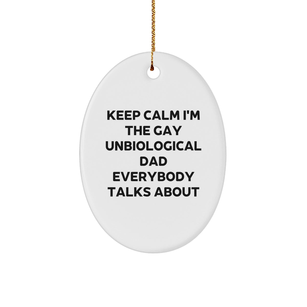 Funny Unbiological Dad Oval Ornament Gifts from Friends to Keep Calm I'm The Gay Unbiological Dad Everybody Talks About - Image 1