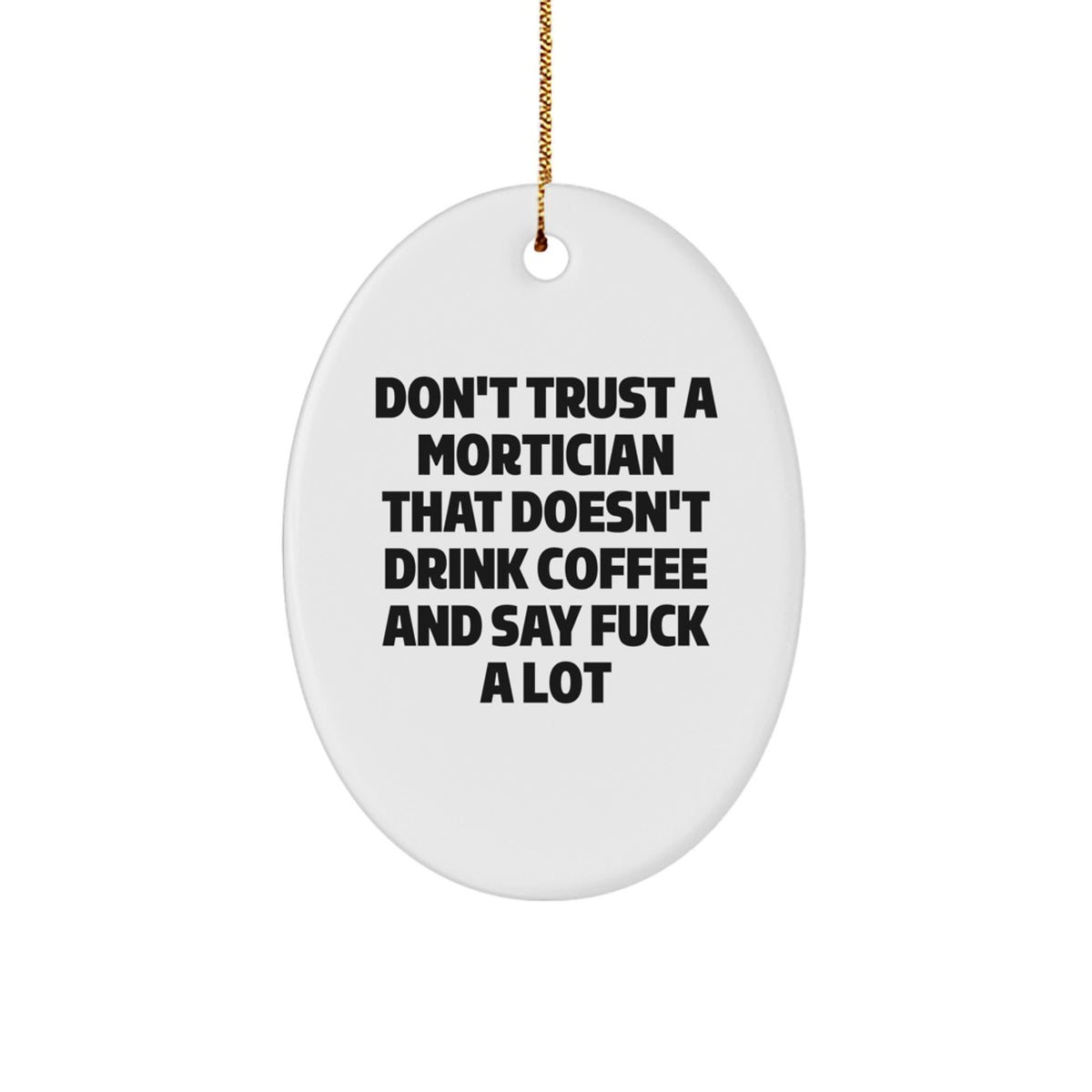 Funny Mortician Gifts, Oval Ornament for Men, Women, Friends, Coworkers, Family - 'Don't Trust A Mortician That Doesn't Drink Coffee And Say F--k A Lot' Christmas Unique - Image 1