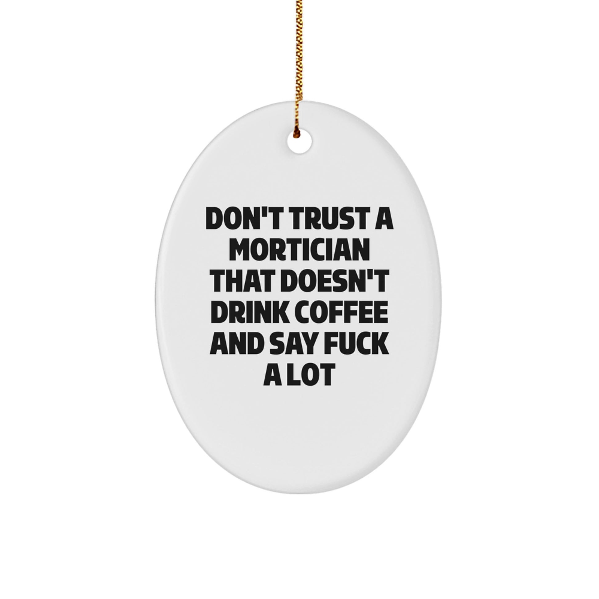 Funny Mortician Gifts, Oval Ornament for Men, Women, Friends, Coworkers, Family - 'Don't Trust A Mortician That Doesn't Drink Coffee And Say F--k A Lot' Christmas Unique - Image 1