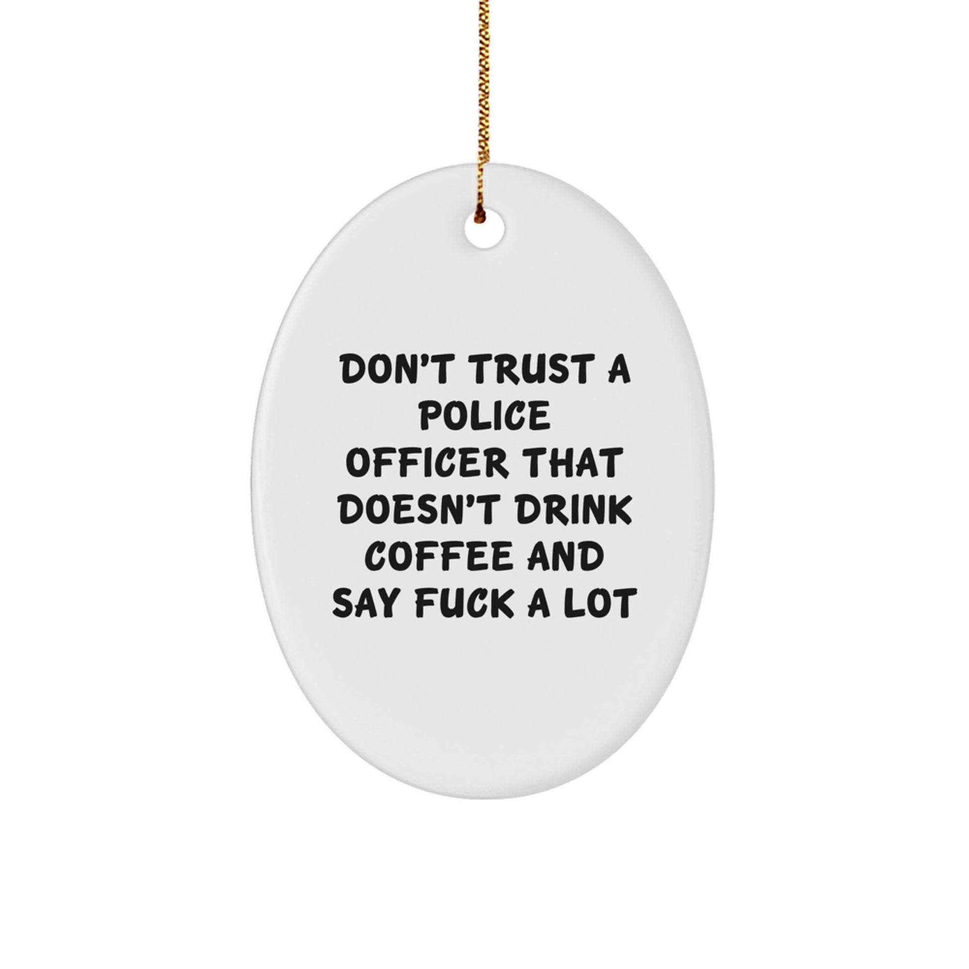 Funny Police Officer Oval Ornament - Gifts from Men to Police Officer Coworkers - Don't Trust a Police Officer That Doesn't Drink Coffee and Say F - Image 1