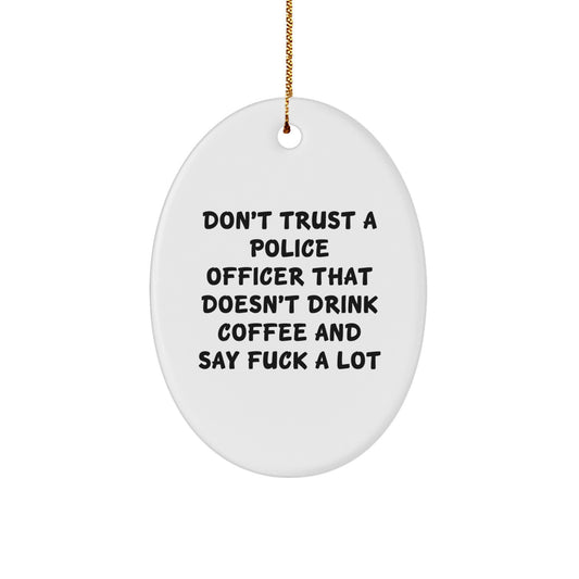 Funny Police Officer Oval Ornament - Gifts from Men to Police Officer Coworkers - Don't Trust a Police Officer That Doesn't Drink Coffee and Say F - Image 1