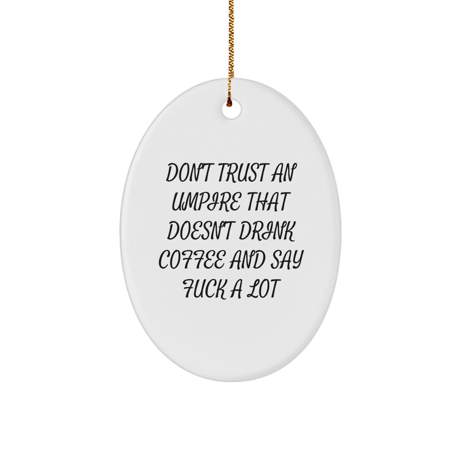 Funny Umpire Gifts from Men to Friends - Oval Ornament - Don't Trust An Umpire That Doesn't Drink Coffee And Say F--k A Lot - Image 1