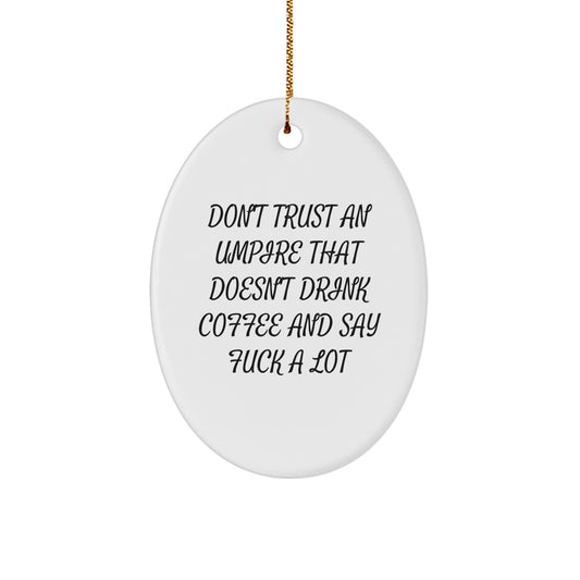 Funny Umpire Gifts from Men to Friends - Oval Ornament - Don't Trust An Umpire That Doesn't Drink Coffee And Say F--k A Lot - Image 1