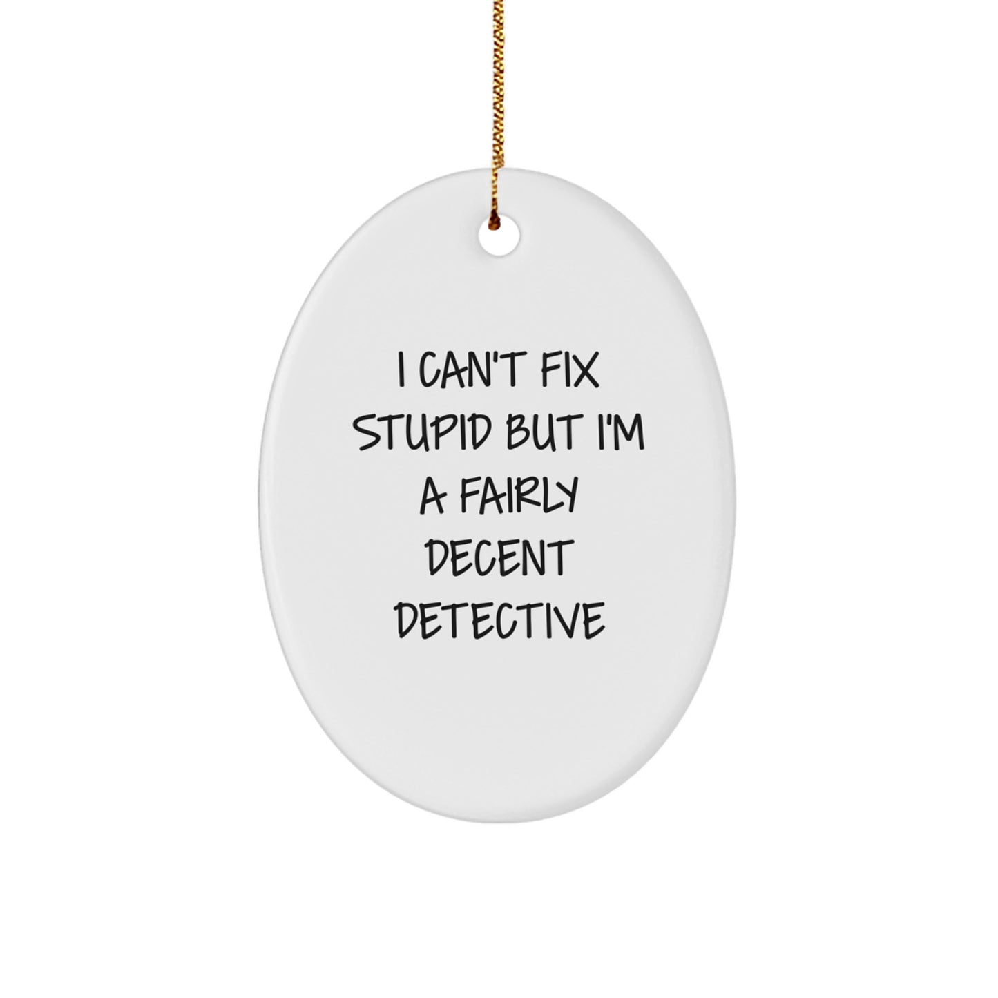 Funny Detective Gift, I Can't Fix Stupid But I'm A Decent Detective, Oval Ornament for Men's Christmas Unique Gifts - Image 1