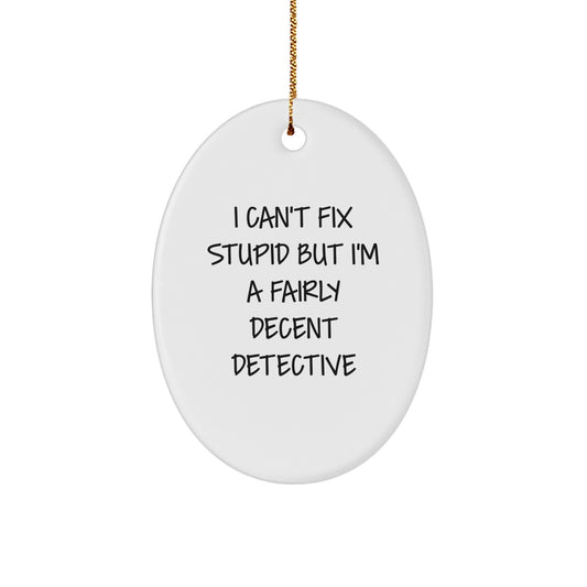 Funny Detective Gift, I Can't Fix Stupid But I'm A Decent Detective, Oval Ornament for Men's Christmas Unique Gifts - Image 1