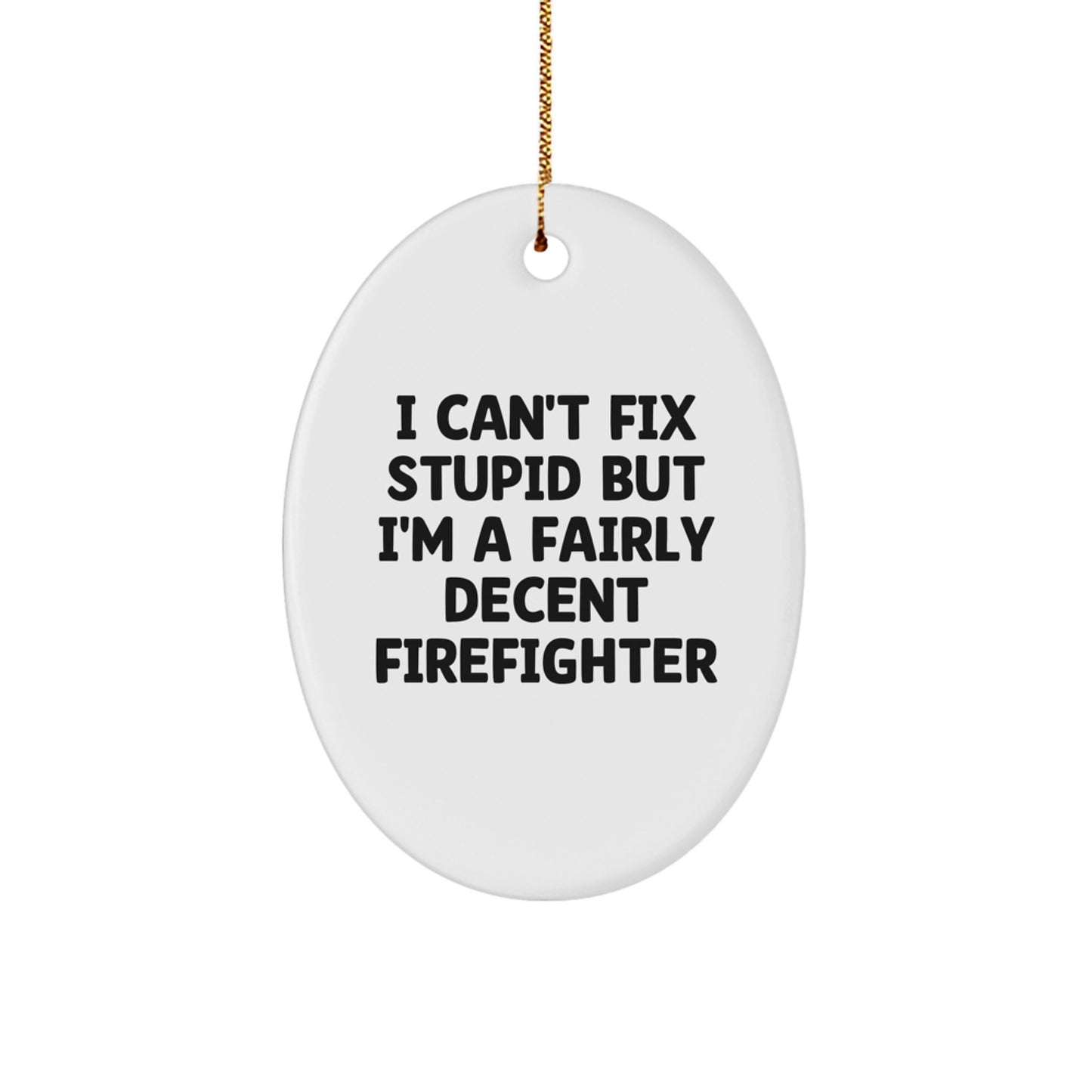 Funny Firefighter Gifts for Men - Oval Ornament with 'I Can't Fix Stupid' Quote, Christmas Unique Gifts from Friends or Family - Image 1