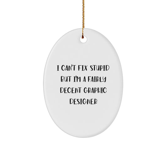 Graphic Designer Oval Ornament Gifts from Men to Friends for Christmas, Funny Oval Shaped Decorations, 'I Can't Fix Stupid But I'm A Fairly Decent Graphic Designer' - Image 1