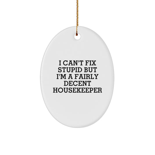 Funny Housekeeper Oval Ornament Gifts from Friends, Christmas Unique Housekeeper Presents, I Can't Fix Stupid But I'm A Fairly Decent Housekeeper - Image 1