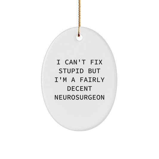Funny Neurosurgeon Gifts from Friends for Christmas Unique Oval Ornament - I Can't Fix Stupid But I'm A Fairly Decent Neurosurgeon - Image 1