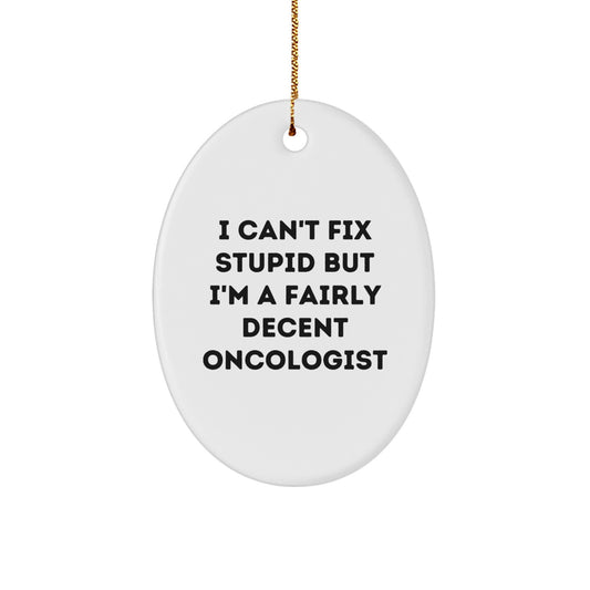 Funny Oncologist Christmas Oval Ornament Gifts from Friends - 'I Can't Fix Stupid But I'm A Fairly Decent Oncologist' Quote - Image 1