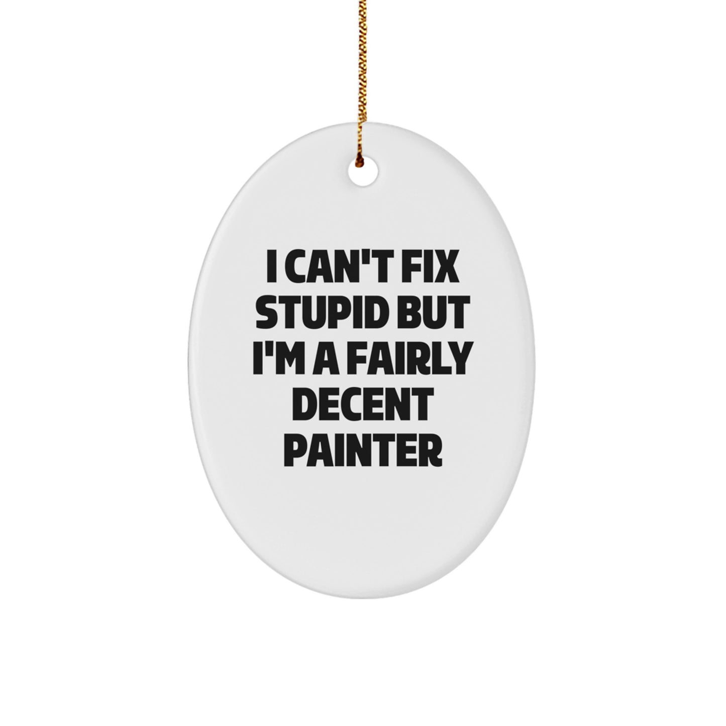 Funny Painter Oval Ornament Gifts from Men for Friends and Family - I Can't Fix Stupid But I'm A Fairly Decent Painter - White Oval Shaped MDF Christmas Unique Gifts - Image 1