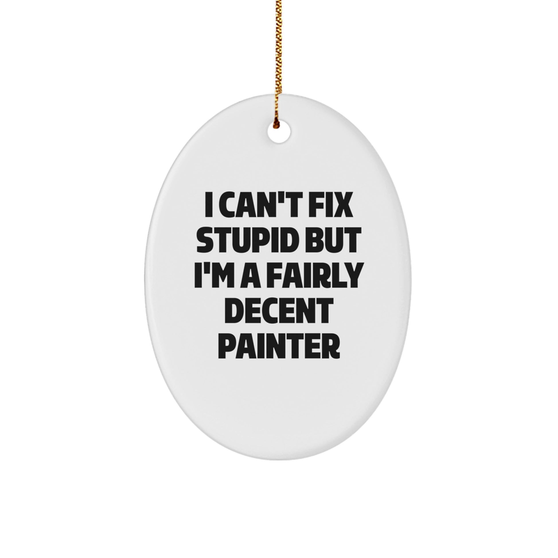 Funny Painter Oval Ornament Gifts from Men for Friends and Family - I Can't Fix Stupid But I'm A Fairly Decent Painter - White Oval Shaped MDF Christmas Unique Gifts - Image 1