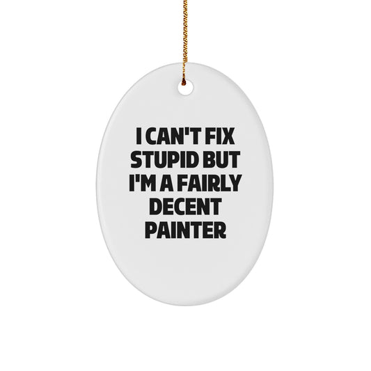 Funny Painter Oval Ornament Gifts from Men for Friends and Family - I Can't Fix Stupid But I'm A Fairly Decent Painter - White Oval Shaped MDF Christmas Unique Gifts - Image 1