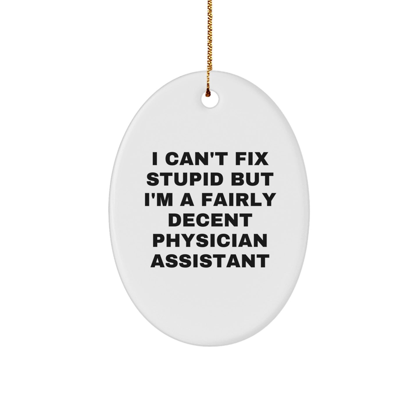 Gifts from Friends for Physician Assistant Christmas Unique Ornament - Oval Shaped 'I Can't Fix Stupid But I'm A Fairly Decent Physician Assistant' Funny Quote - Image 1