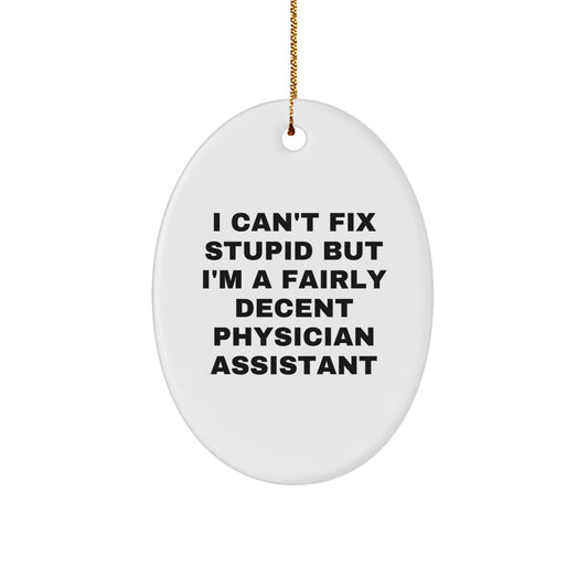 Gifts from Friends for Physician Assistant Christmas Unique Ornament - Oval Shaped 'I Can't Fix Stupid But I'm A Fairly Decent Physician Assistant' Funny Quote - Image 1