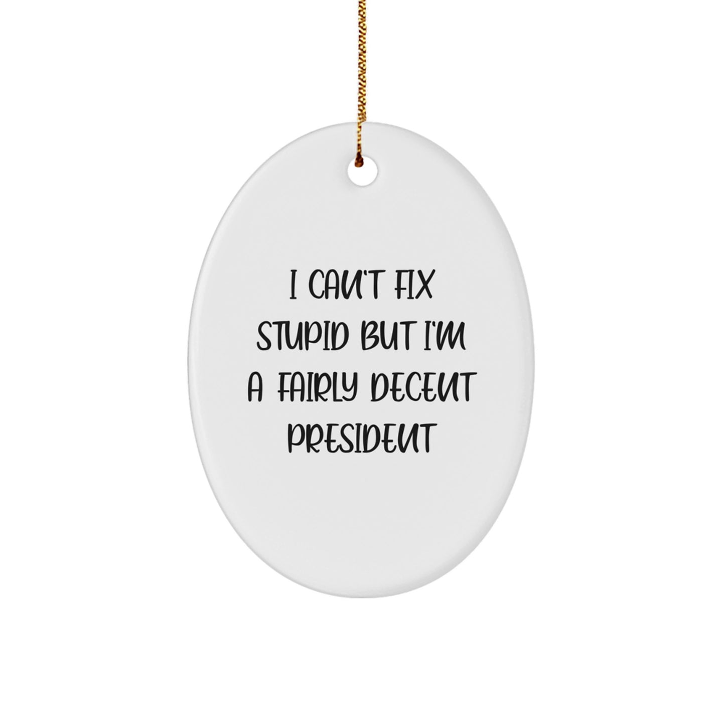 Funny President Gifts - Oval Ornament for President I Can't Fix Stupid But I'm A Fairly Decent President, White Oval Shaped, Christmas Unique Gifts for Men, Women, Family, Friends - Image 1