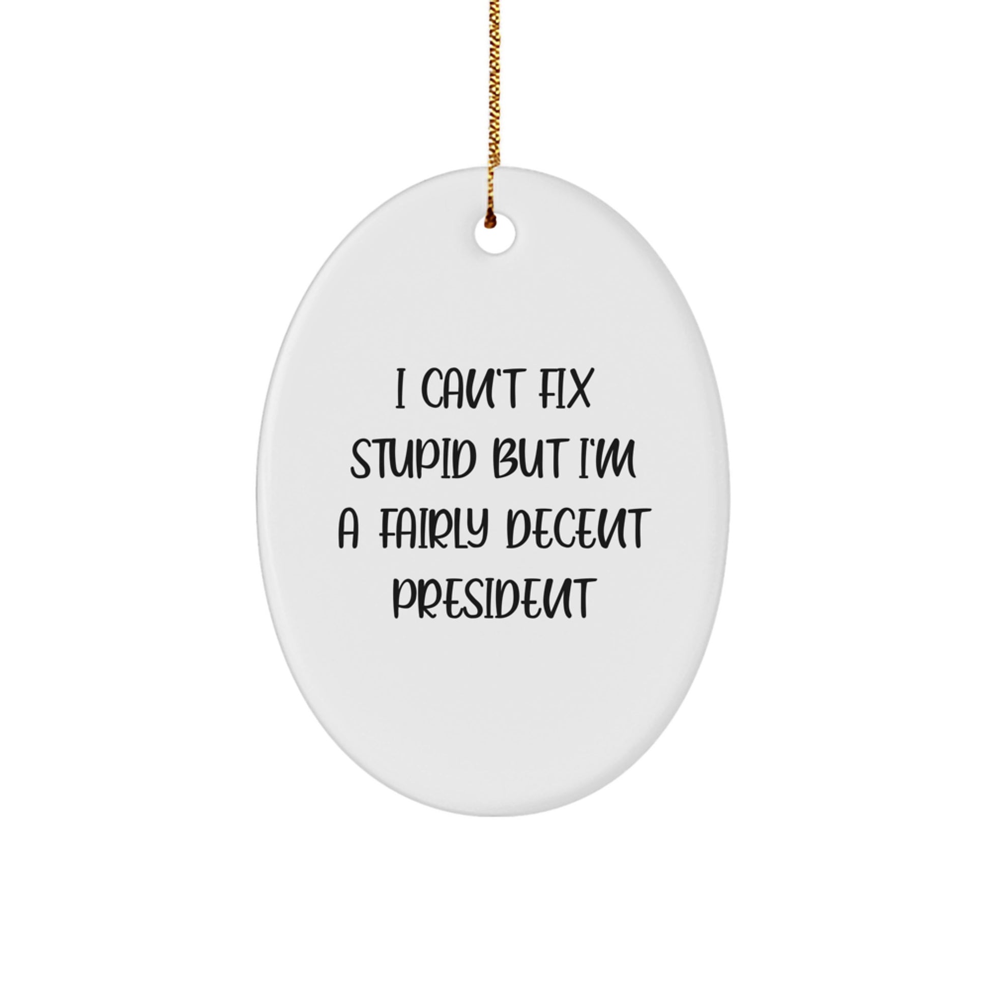 Funny President Gifts - Oval Ornament for President I Can't Fix Stupid But I'm A Fairly Decent President, White Oval Shaped, Christmas Unique Gifts for Men, Women, Family, Friends - Image 1