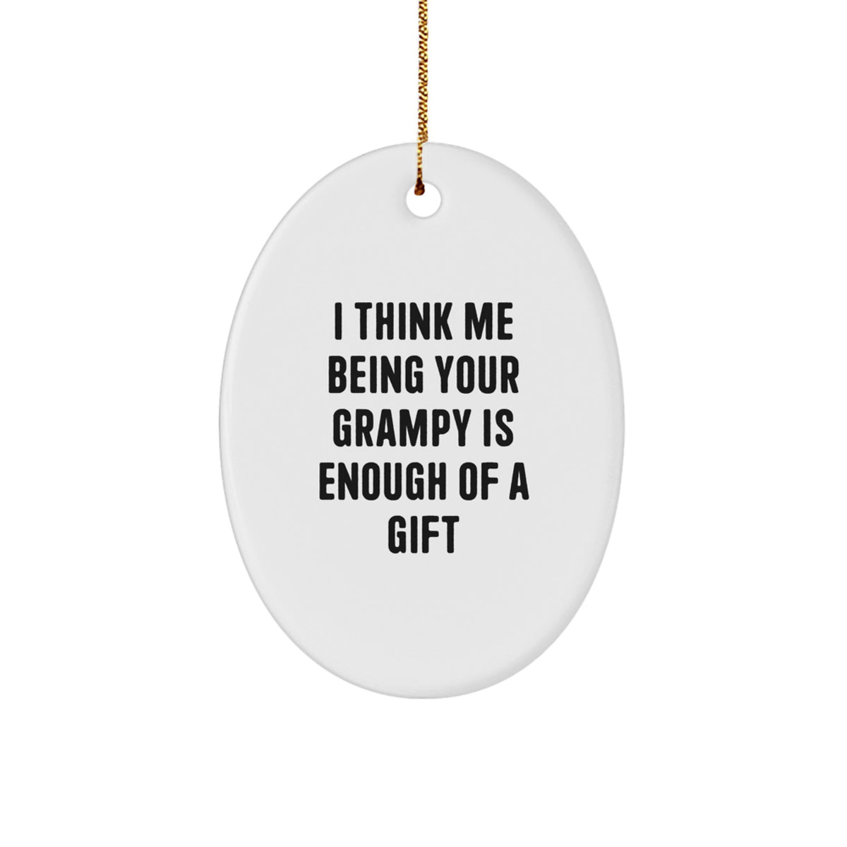 Funny Grampy Oval Ornament Gifts from Men to Grampy, I Think Me Being Your Grampy Is Enough Of A Gift, Oval Shaped, White, Christmas Unique Gifts - Image 1