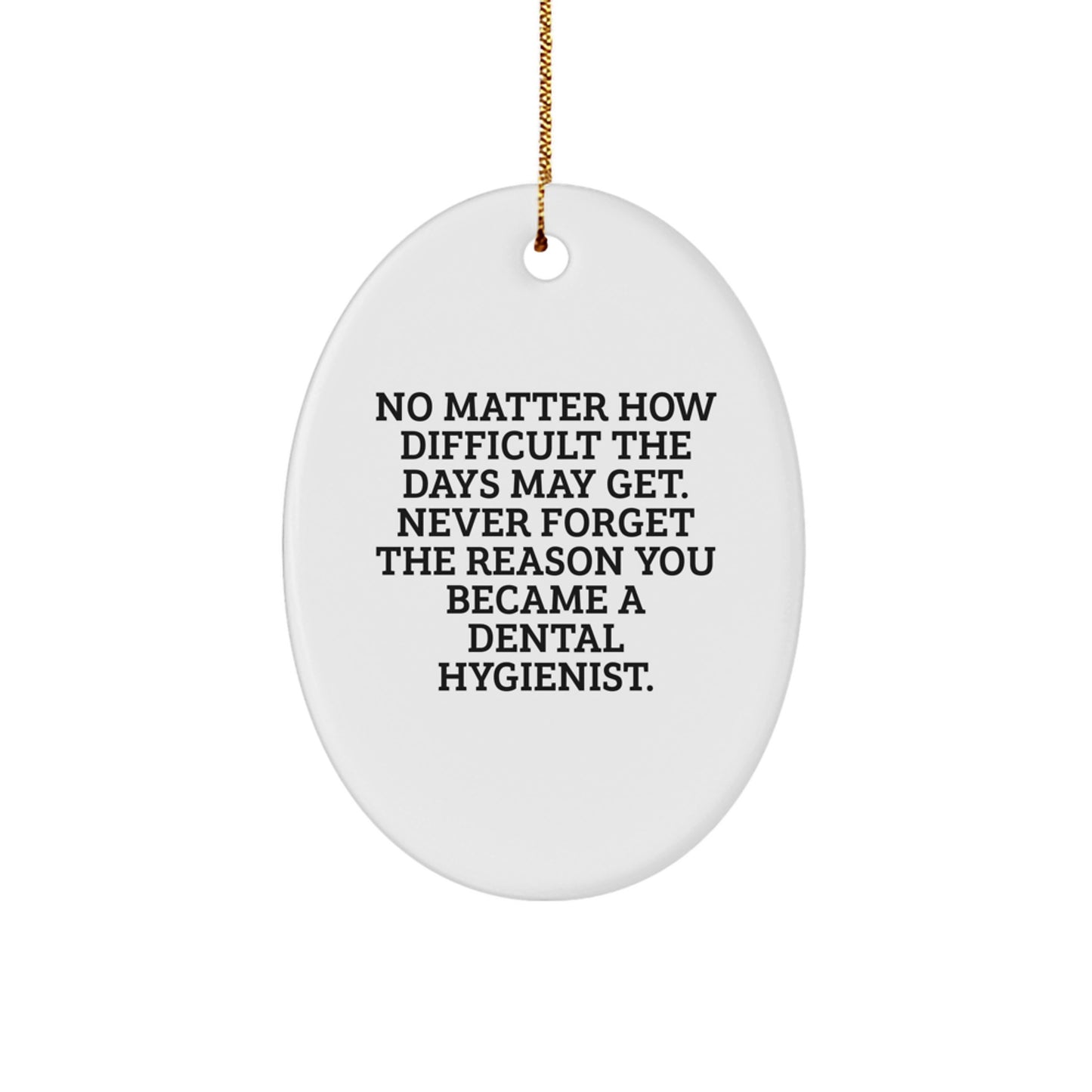 Funny Inspirational Gifts for Dental Hygienist Friends Family - Oval Ornament No Matter How Difficult The Days May Get. - Image 1