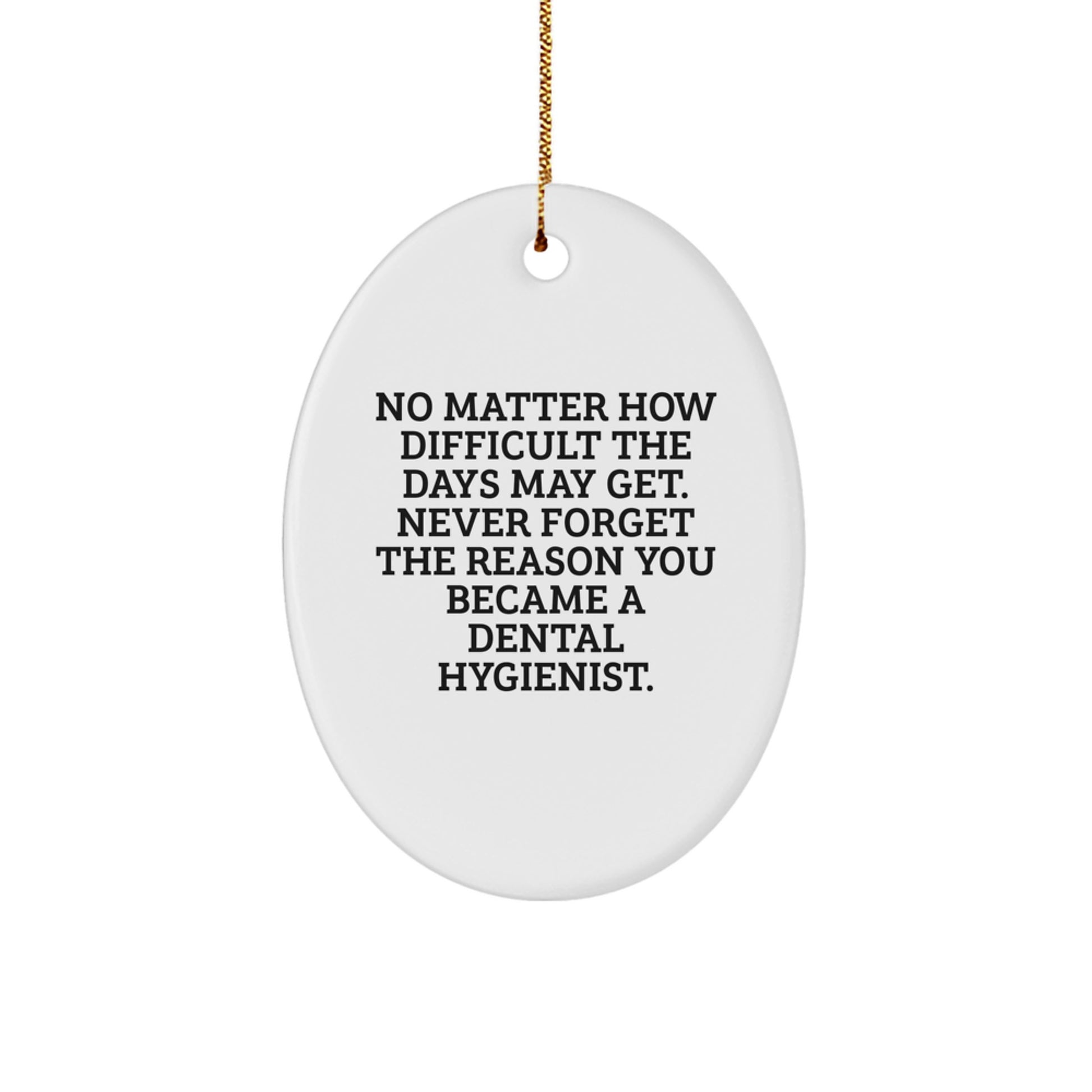 Funny Inspirational Gifts for Dental Hygienist Friends Family - Oval Ornament No Matter How Difficult The Days May Get. - Image 1