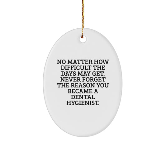 Funny Inspirational Gifts for Dental Hygienist Friends Family - Oval Ornament No Matter How Difficult The Days May Get. - Image 1