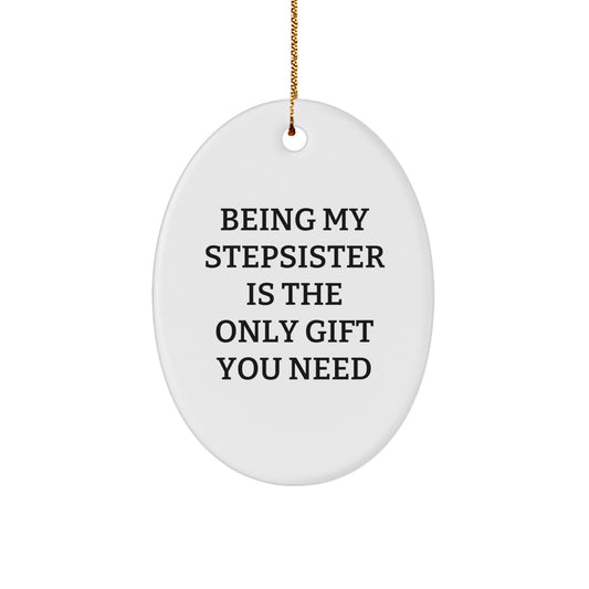 Funny Stepsister Christmas Oval Ornament Gifts from Family - Being My Stepsister Is The Only Gift You Need, Unique Christmas Unique Gifts for Stepsister, Oval Ornament Decoration - Image 1