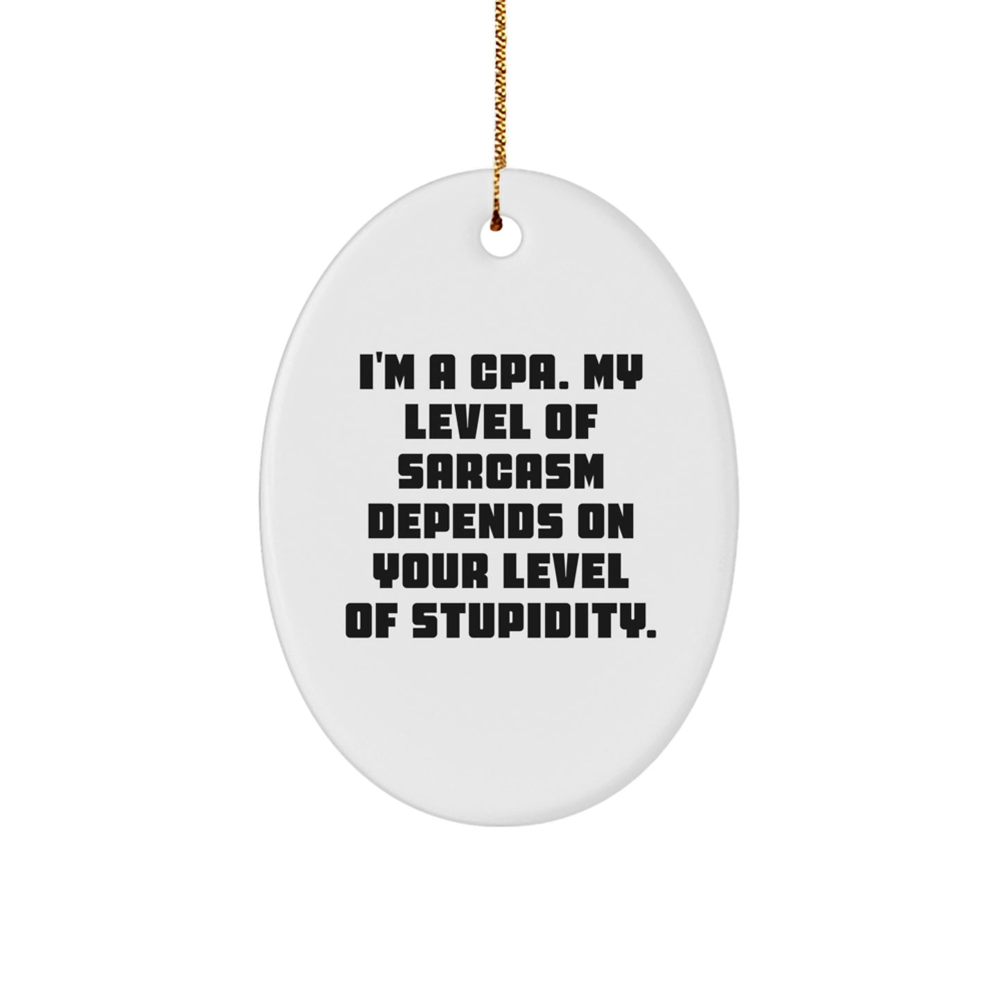CPA Gifts from Men, Funny Oval Ornament, I'm A Cpa. My Level Of Sarcasm Depends On Your Level Of Stupidity., Christmas Unique Gifts for CPA - Image 1