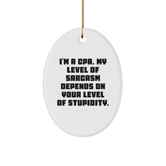 CPA Gifts from Men, Funny Oval Ornament, I'm A Cpa. My Level Of Sarcasm Depends On Your Level Of Stupidity., Christmas Unique Gifts for CPA - Image 1