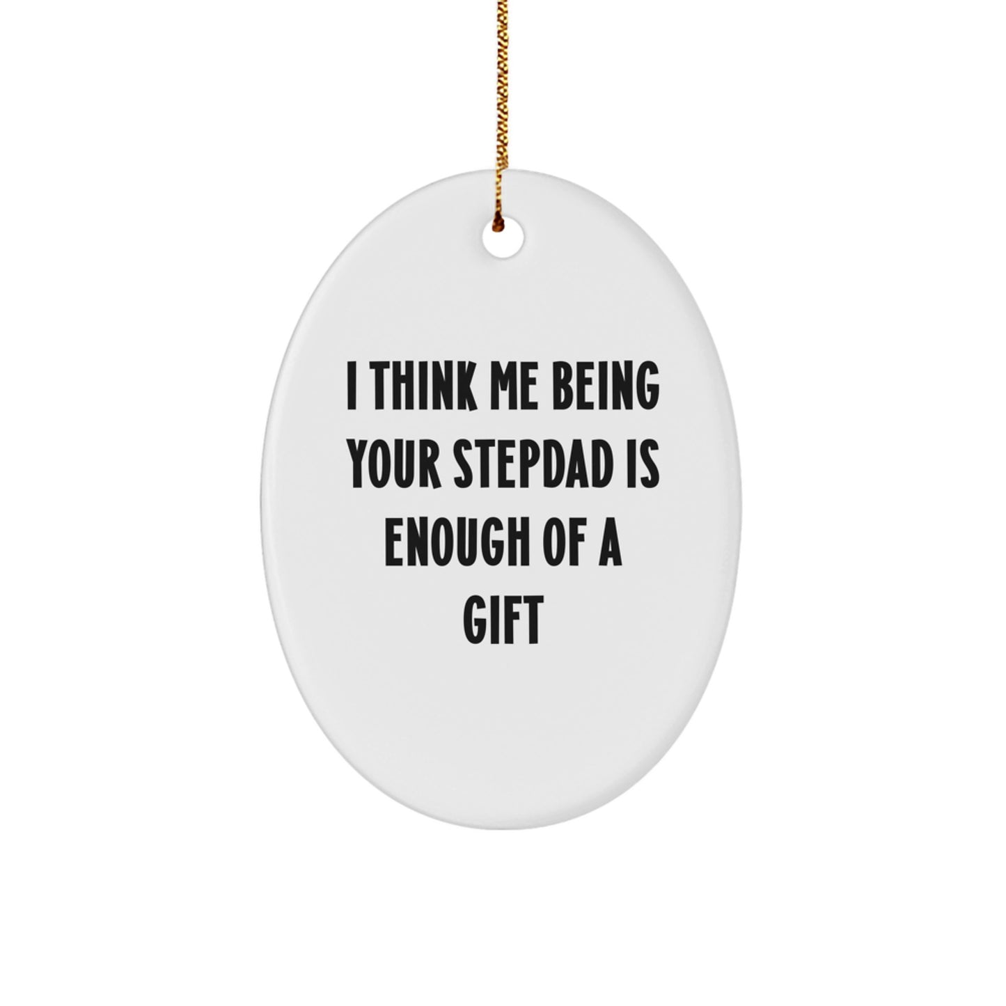 Funny Stepdad Gifts - I Think Me Being Your Stepdad Is Enough Of A Gift Oval Ornament for Men, Women, Family, Friends, Coworkers, Christmas Unique Gifts - Image 1