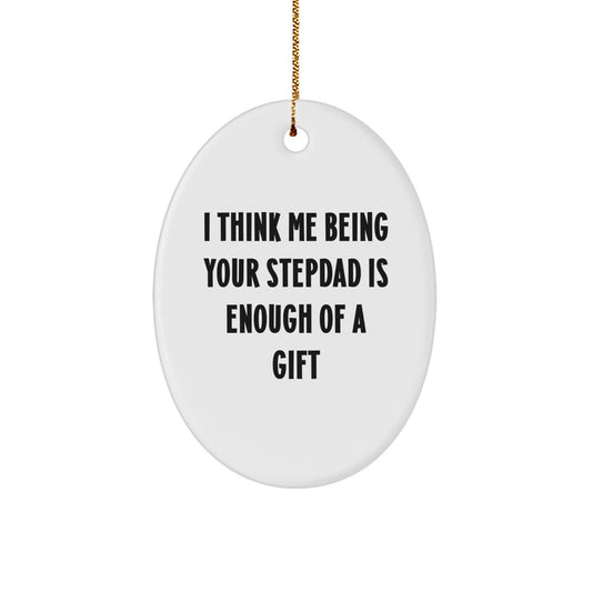 Funny Stepdad Gifts - I Think Me Being Your Stepdad Is Enough Of A Gift Oval Ornament for Men, Women, Family, Friends, Coworkers, Christmas Unique Gifts - Image 1