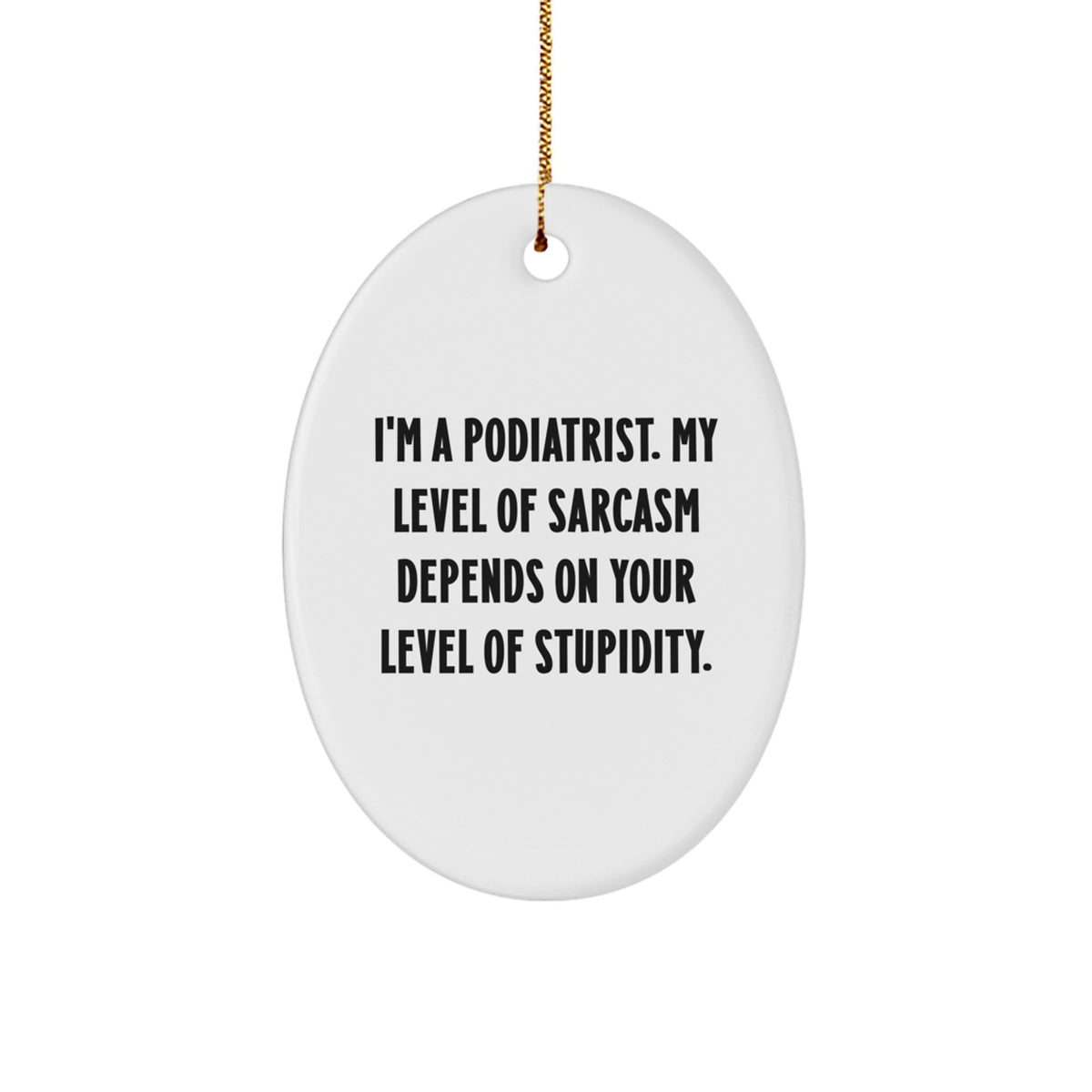 Funny Podiatrist Gifts for a Podiatrist - Oval Ornament, Sarcasm Level Depends on Stupidity, Christmas Decorations - Image 1