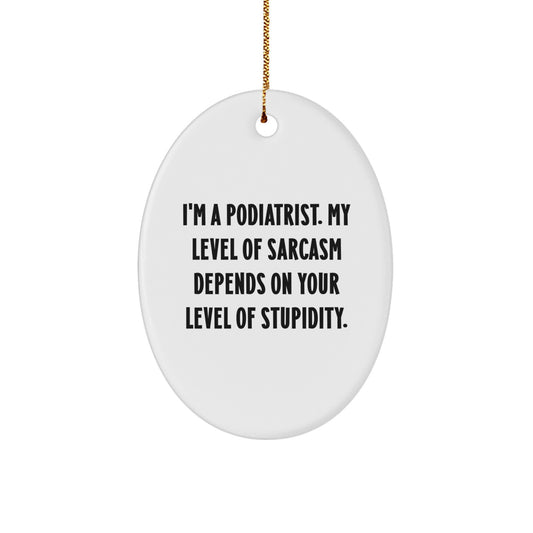 Funny Podiatrist Gifts for a Podiatrist - Oval Ornament, Sarcasm Level Depends on Stupidity, Christmas Decorations - Image 1