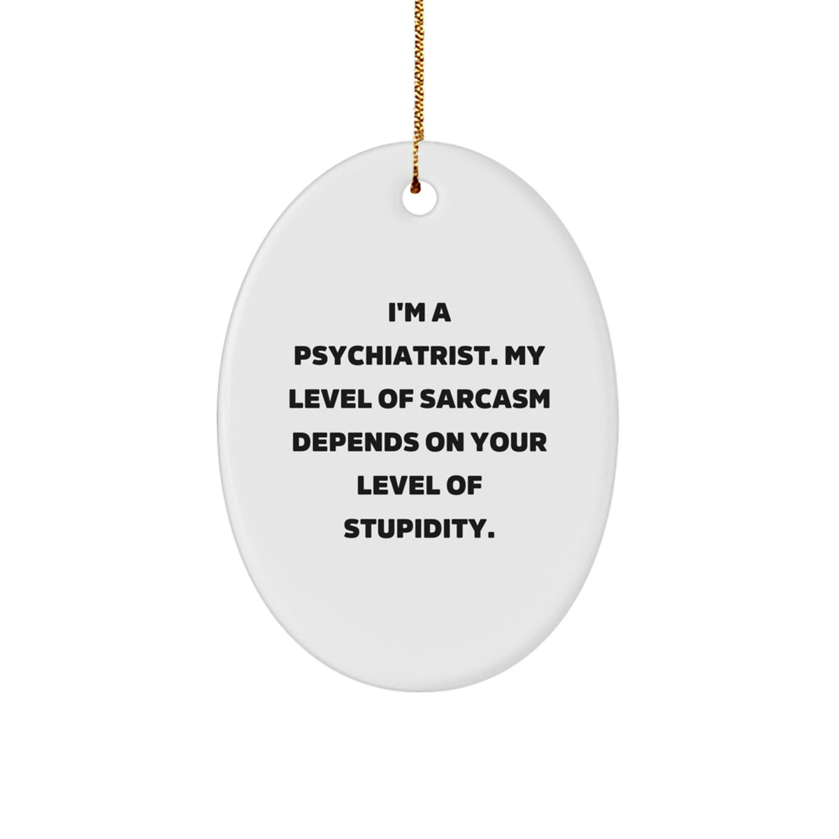 Funny Psychiatrist Oval Ornament Gift for Men - Gifts from Friends, Coworkers, Family - Sarcasm Quote - Oval Ornament for Christmas Unique Gifts - Image 1
