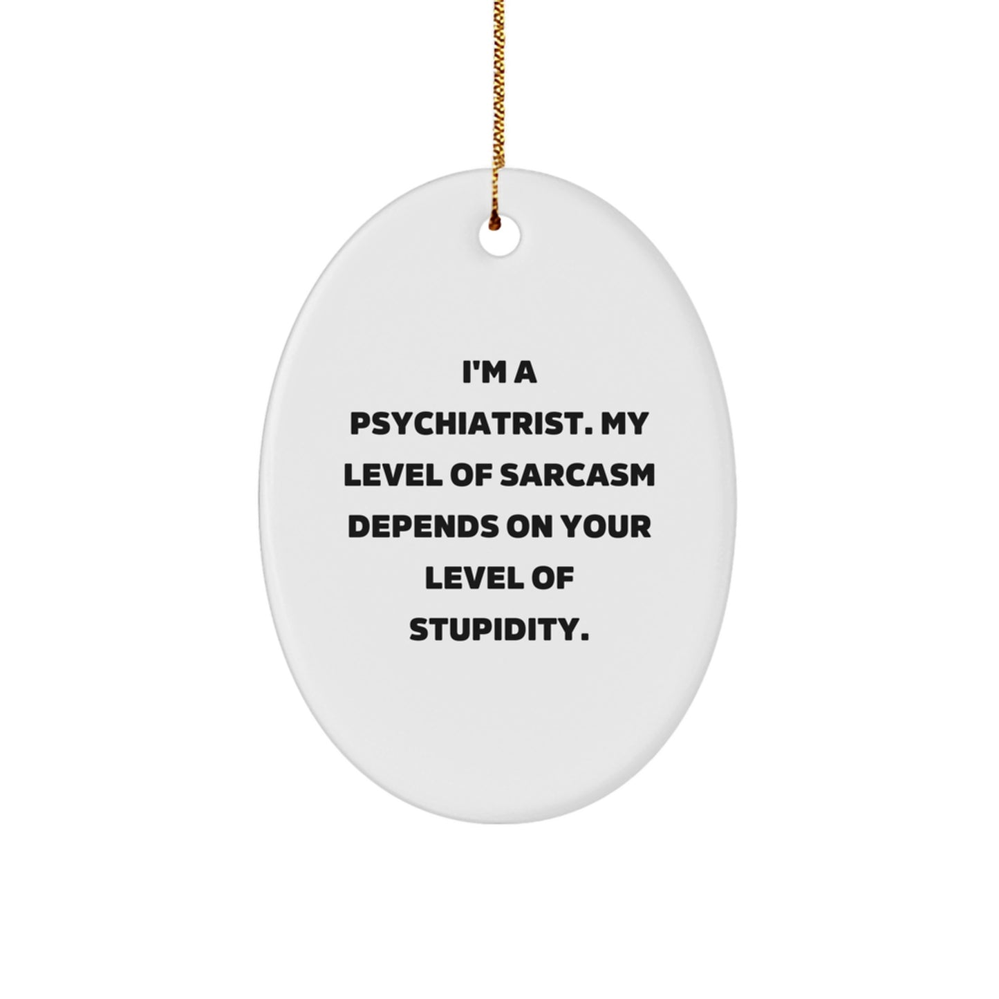 Funny Psychiatrist Oval Ornament Gift for Men - Gifts from Friends, Coworkers, Family - Sarcasm Quote - Oval Ornament for Christmas Unique Gifts - Image 1